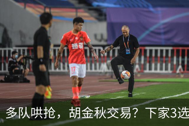 多队哄抢，胡金秋交易？下家3选1，上海热门，转会费或超张镇麟