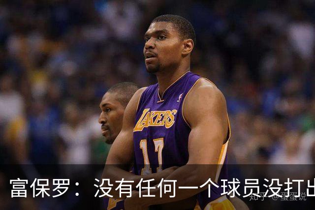 富保罗：没有任何一个球员没打出过糟糕的系列赛 哪怕是乔丹