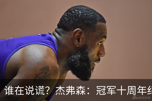 谁在说谎？杰弗森：冠军十周年纪念是小群发起的 联系过莫兹戈夫